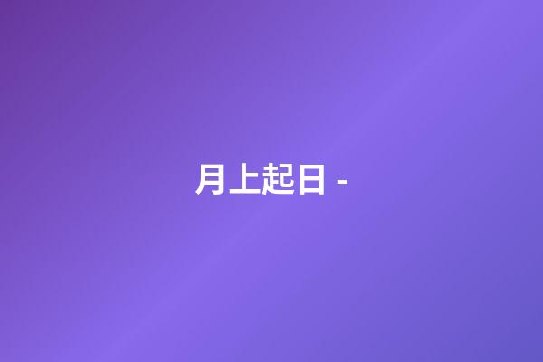 月上起日 -